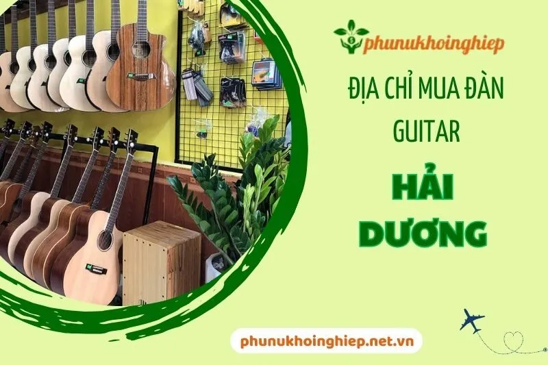 Địa Chỉ Mua Đàn Guitar Hải Dương Uy Tín Nhất | Top 5 Gợi Ý