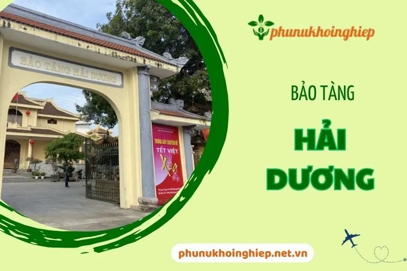 Khám Phá Bảo Tàng Hải Dương - Điểm Đến Lịch Sử Văn Hóa Hấp Dẫn 2024