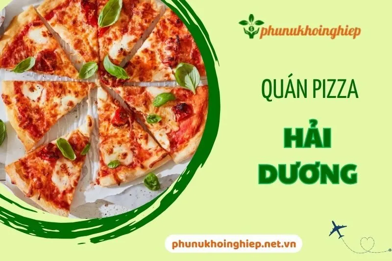 Khám Phá Top Quán Pizza Hải Dương Ngon Nhất Không Thể Bỏ Lỡ