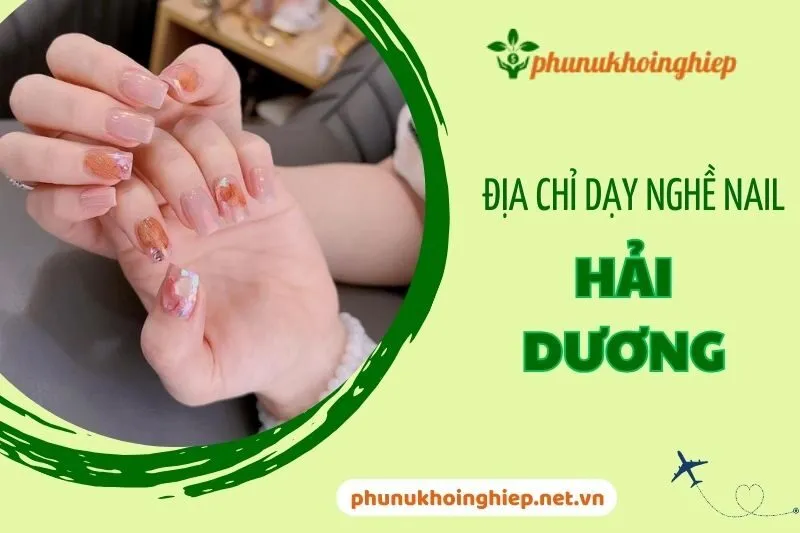 Top 10 Địa Chỉ Dạy Nghề Nail Hải Dương Uy Tín Và Chất Lượng