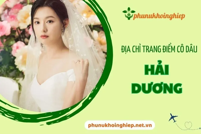 Top 10 Địa Chỉ Trang Điểm Cô Dâu Hải Dương Đẹp Nhất 2024