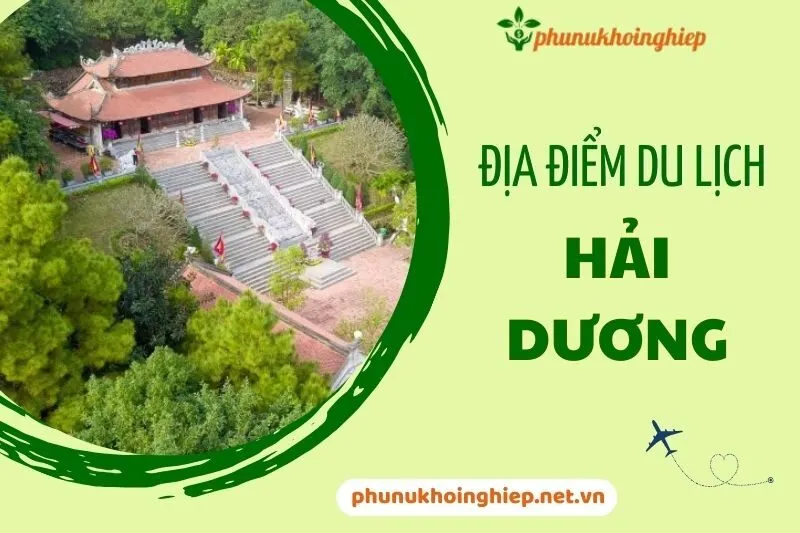 Top 11 địa điểm du lịch Hải Dương nổi bật không thể bỏ lỡ 2024