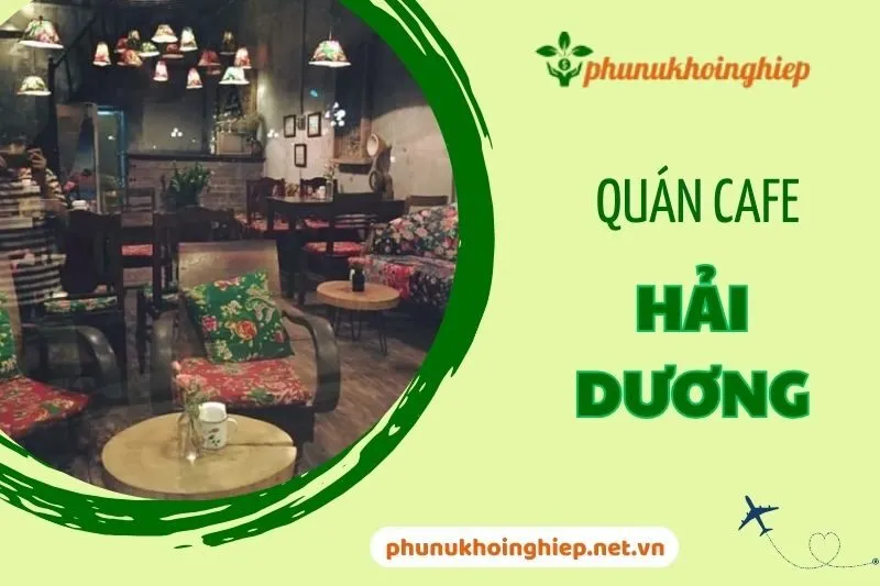 Top 13 Quán Cafe Hải Dương Không Thể Bỏ Lỡ 2024