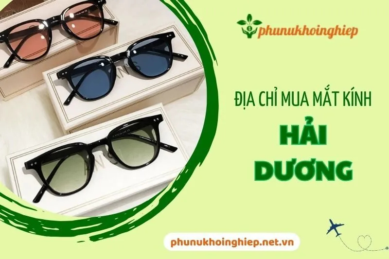 Top 6 Địa Chỉ Mua Mắt Kính Hải Dương Uy Tín, Chất Lượng