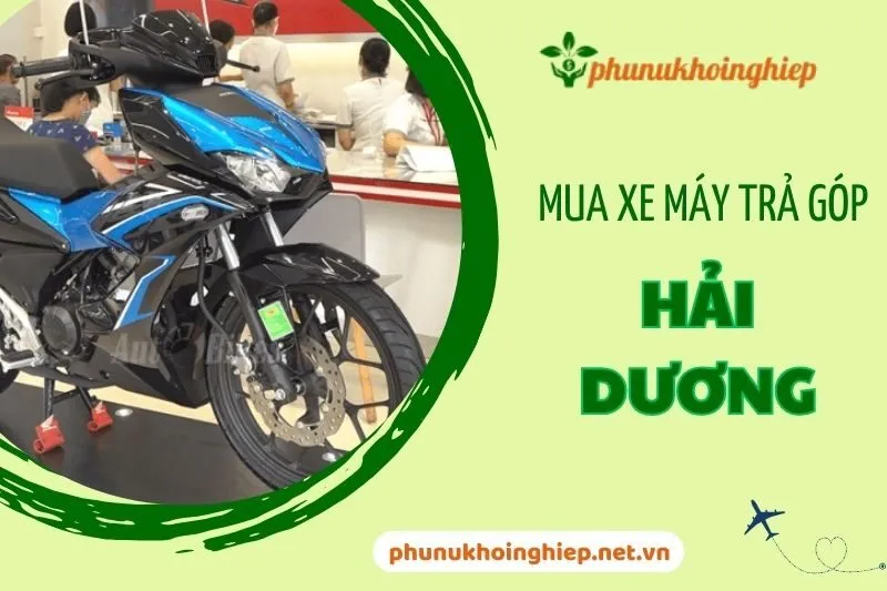 Top 6 Địa Chỉ Mua Xe Máy Trả Góp Hải Dương Uy Tín Nhất 2024