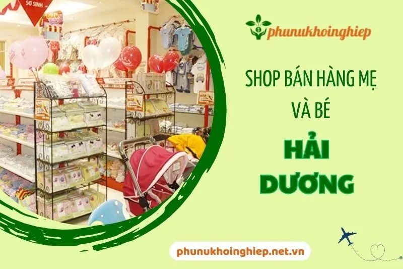 Top 6 Shop Bán Hàng Mẹ Và Bé Hải Dương Chất Lượng Nhất