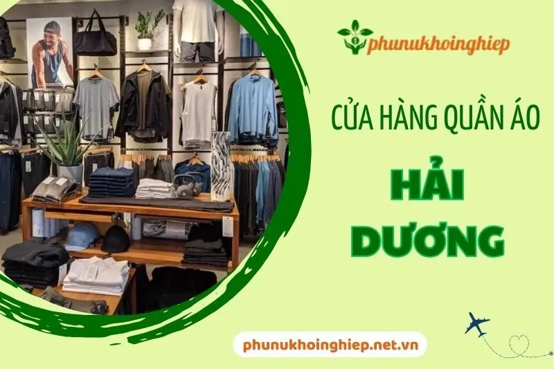 Top 7 Cửa Hàng Quần Áo Hải Dương Giá Rẻ, Đẹp, Phong Cách 2024