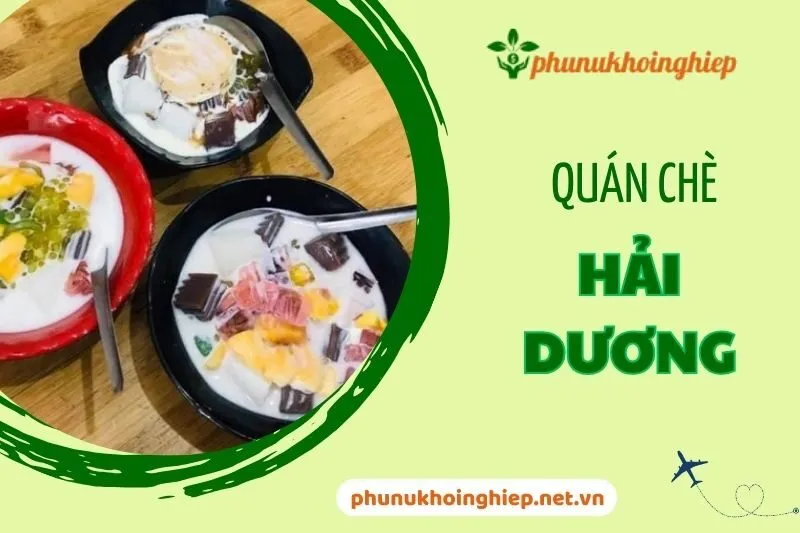 Top 8 Quán Chè Hải Dương Ngon, Độc Lạ, Không Thể Bỏ Lỡ 2024