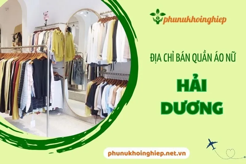 Top Địa Chỉ Bán Quần Áo Nữ Hải Dương: Đẹp, Giá Rẻ, Phong Cách